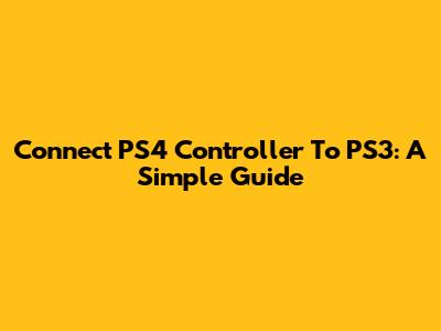 Connect PS4 Controller To PS3: A Simple Guide