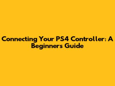 Connecting Your PS4 Controller: A Beginner's Guide