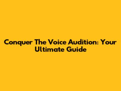 Conquer 'The Voice' Audition: Your Ultimate Guide