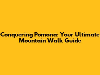 Conquering Pomona: Your Ultimate Mountain Walk Guide