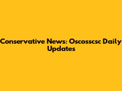 Conservative News: Oscosscsc Daily Updates