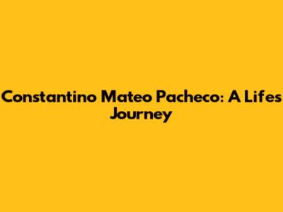 Constantino Mateo Pacheco: A Life's Journey