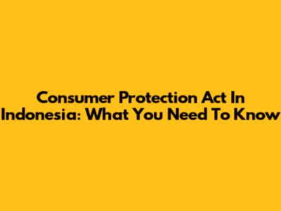Consumer Protection Act In Indonesia: What You Need To Know