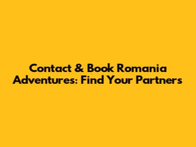 Contact & Book Romania Adventures: Find Your Partners