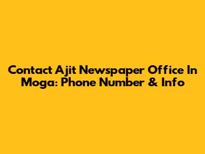 Contact Ajit Newspaper Office In Moga: Phone Number & Info