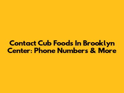 Contact Cub Foods In Brooklyn Center: Phone Numbers & More