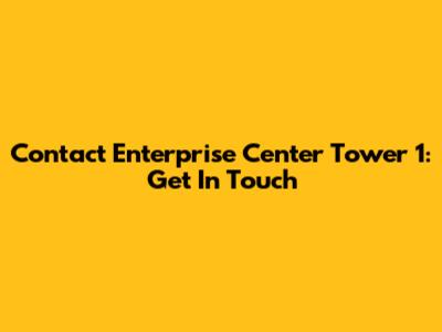Contact Enterprise Center Tower 1: Get In Touch