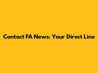 Contact FA News: Your Direct Line