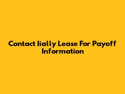 Contact Iially Lease For Payoff Information