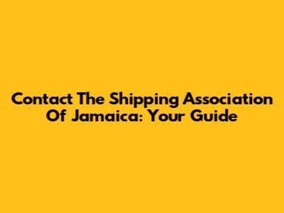 Contact The Shipping Association Of Jamaica: Your Guide