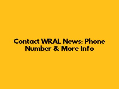 Contact WRAL News: Phone Number & More Info