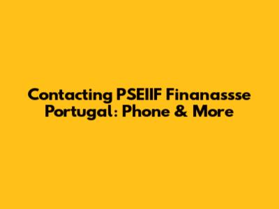 Contacting PSEIIF Finanassse Portugal: Phone & More