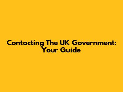 Contacting The UK Government: Your Guide