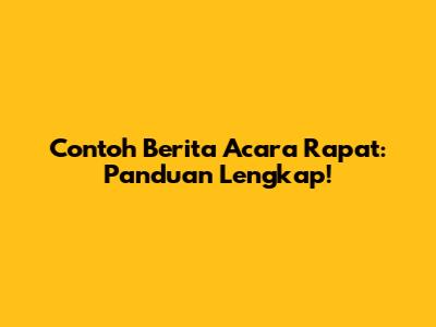 Contoh Berita Acara Rapat: Panduan Lengkap!