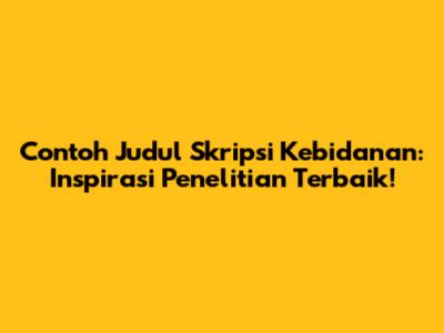 Contoh Judul Skripsi Kebidanan: Inspirasi Penelitian Terbaik!