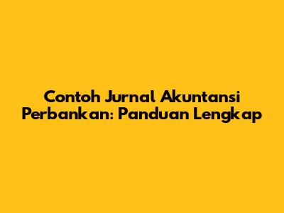 Contoh Jurnal Akuntansi Perbankan: Panduan Lengkap