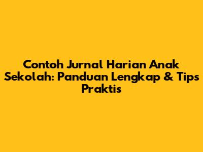 Contoh Jurnal Harian Anak Sekolah: Panduan Lengkap & Tips Praktis