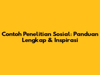 Contoh Penelitian Sosial: Panduan Lengkap & Inspirasi