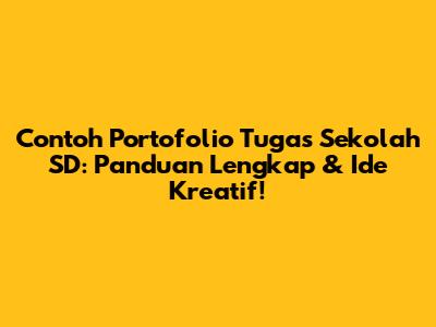 Contoh Portofolio Tugas Sekolah SD: Panduan Lengkap & Ide Kreatif!