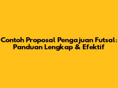 Contoh Proposal Pengajuan Futsal: Panduan Lengkap & Efektif