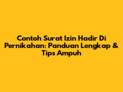 Contoh Surat Izin Hadir Di Pernikahan: Panduan Lengkap & Tips Ampuh