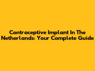 Contraceptive Implant In The Netherlands: Your Complete Guide