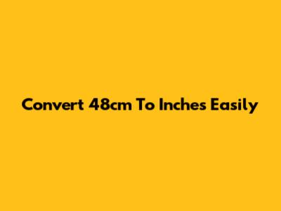 Convert 48cm To Inches Easily