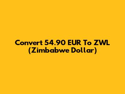 Convert 54.90 EUR To ZWL (Zimbabwe Dollar)