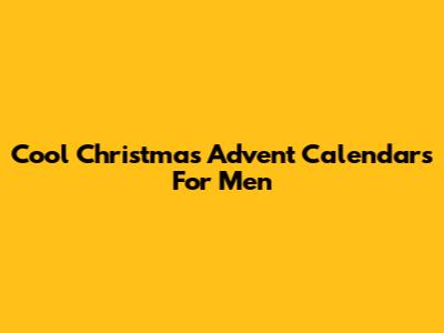 Cool Christmas Advent Calendars For Men