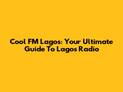Cool FM Lagos: Your Ultimate Guide To Lagos Radio