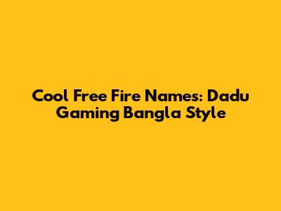 Cool Free Fire Names: Dadu Gaming Bangla Style