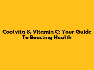 Coolvita & Vitamin C: Your Guide To Boosting Health