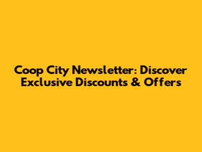 Coop City Newsletter: Discover Exclusive Discounts & Offers
