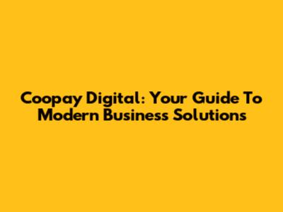 Coopay Digital: Your Guide To Modern Business Solutions