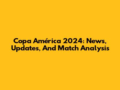 Copa América 2024: News, Updates, And Match Analysis