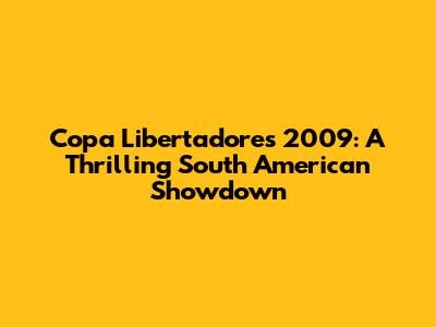 Copa Libertadores 2009: A Thrilling South American Showdown
