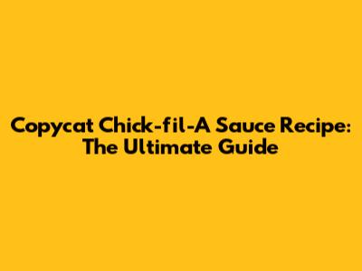 Copycat Chick-fil-A Sauce Recipe: The Ultimate Guide