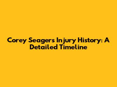 Corey Seager's Injury History: A Detailed Timeline