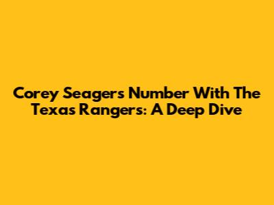 Corey Seager's Number With The Texas Rangers: A Deep Dive