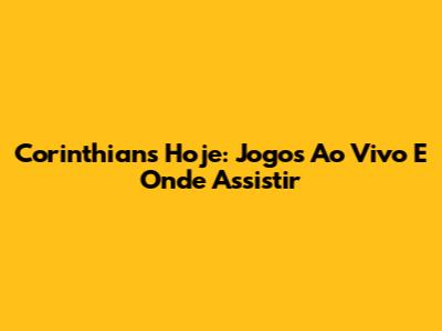 Corinthians Hoje: Jogos Ao Vivo E Onde Assistir