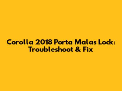 Corolla 2018 Porta Malas Lock: Troubleshoot & Fix