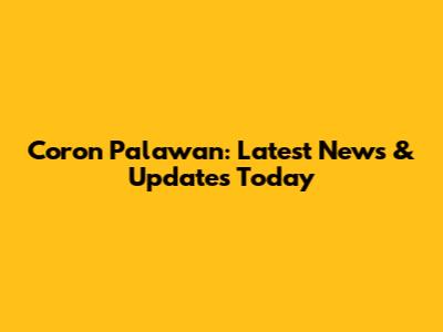 Coron Palawan: Latest News & Updates Today