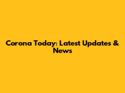Corona Today: Latest Updates & News