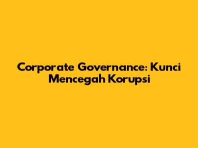 Corporate Governance: Kunci Mencegah Korupsi