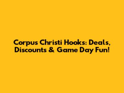 Corpus Christi Hooks: Deals, Discounts & Game Day Fun!