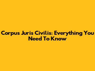 Corpus Juris Civilis: Everything You Need To Know