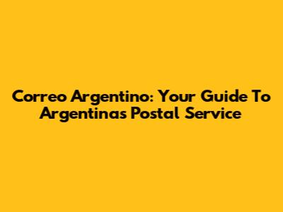 Correo Argentino: Your Guide To Argentina's Postal Service