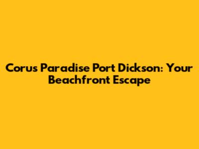 Corus Paradise Port Dickson: Your Beachfront Escape
