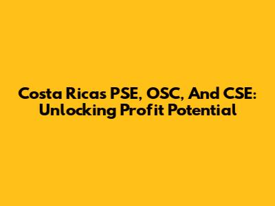 Costa Rica's PSE, OSC, And CSE: Unlocking Profit Potential