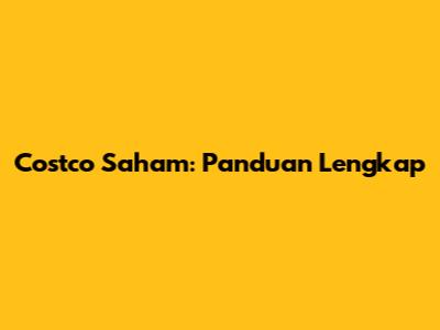 Costco Saham: Panduan Lengkap